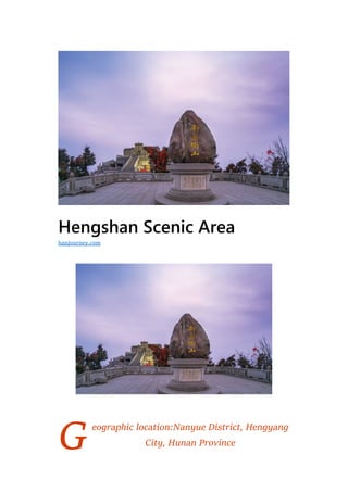 G
Hengshan Scenic Area
eographic location:Nanyue District, Hengyang
City, Hunan Province
hanjourney.com
 