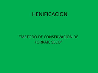 HENIFICACION 
“METODO DE CONSERVACION DE 
FORRAJE SECO” 
 