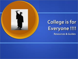 College is for Everyone !!!! Resources & Guides  