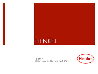 HENKEL
Team 7
Lilitha, Martin, Nicolas, Jeff, Olim
 