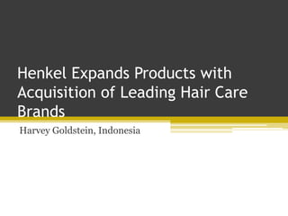 Henkel Expands Products with
Acquisition of Leading Hair Care
Brands
Harvey Goldstein, Indonesia
 