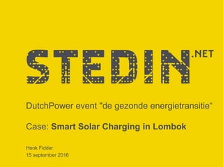 DutchPower event "de gezonde energietransitie“
Case: Smart Solar Charging in Lombok
Henk Fidder
15 september 2016
 
