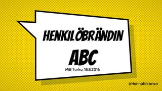 Henkilöbrändin
ABC
@HennaNiiranen
MiB Turku, 18.8.2016
 