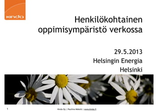 Kinda Oy | Pauliina Mäkelä | www.kinda.fi
Henkilökohtainen
oppimisympäristö verkossa
29.5.2013
Helsingin Energia
Helsinki
1
 