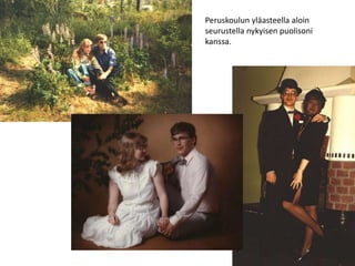 Peruskoulun yläasteella aloin
seurustella nykyisen puolisoni
kanssa.
 
