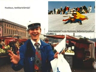 Huokaus, teekkarielämää!
International Snow Business -kaljaviestijoukkue
 