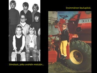 Ensimmäinen koulupäivä.
Silmälasit, jotka unohdin metsään…
 