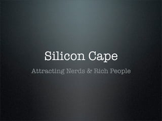 Silicon Cape
Attracting Nerds & Rich People
 