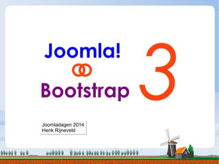 Joomla!
3Bootstrap
Joomladagen 2014
Henk Rijneveld
Joomladagen 2014
Henk Rijneveld
 