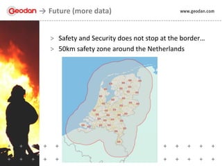 > Safety and Security does not stop at the border…
> 50km safety zone around the Netherlands
Future (more data)
 