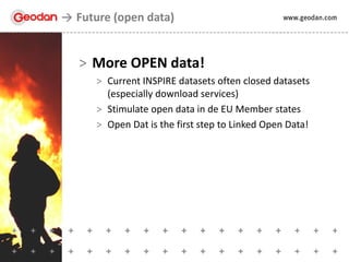 > More OPEN data!
> Current INSPIRE datasets often closed datasets
(especially download services)
> Stimulate open data in de EU Member states
> Open Dat is the first step to Linked Open Data!
Future (open data)
 