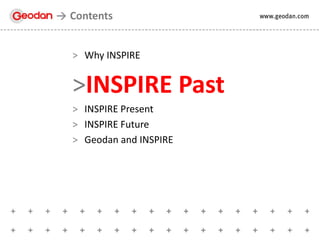 > Why INSPIRE
>INSPIRE Past
> INSPIRE Present
> INSPIRE Future
> Geodan and INSPIRE
Contents
 