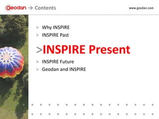 > Why INSPIRE
> INSPIRE Past
>INSPIRE Present
> INSPIRE Future
> Geodan and INSPIRE
Contents
 