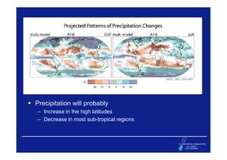 Precipitation will probably
– Increase in the high latitudes
– Decrease in most sub-tropical regions
 