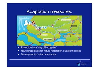 Adaptation measures:




Protection by a “ring of floodgates”
New perspectives for nature restoration, outside the dikes
Development of urban waterfronts


                                                     50
 