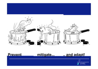 Prevent   mitigate...   .. and adapt!
 