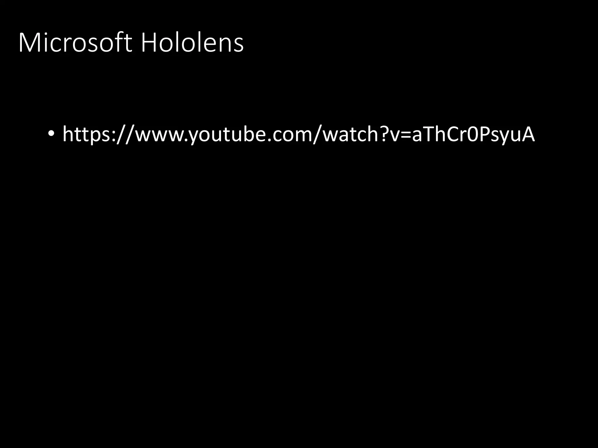 Microsoft Hololens
• https://www.youtube.com/watch?v=aThCr0PsyuA
 