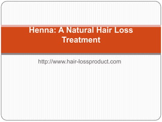 Henna: A Natural Hair Loss
        Treatment

  http://www.hair-lossproduct.com
 