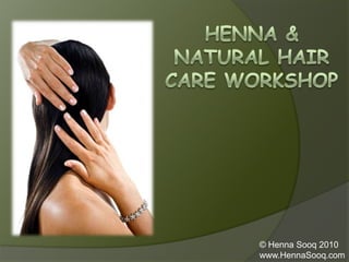 Henna & Natural Hair Care Workshop © Henna Sooq 2010 www.HennaSooq.com 