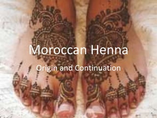 Moroccan Henna
Origin and Continuation
 