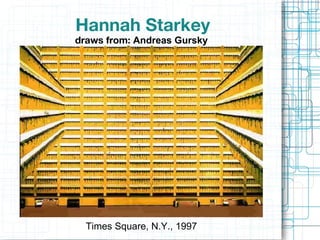 Hannah Starkey draws from:  Andreas Gursky  Times Square, N.Y., 1997 