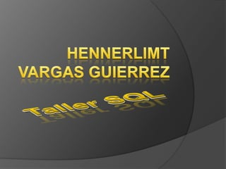 Taller SQL HENNERLIMT VARGAS GUIERREZ 