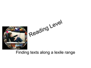 Reading Level Finding texts along a lexile range 