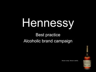 Hennessy
Best practice
Alcoholic brand campaign
 