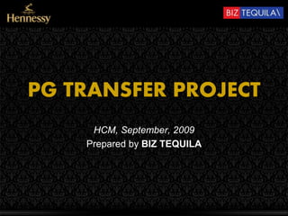 PG TRANSFER PROJECT
HCM, September, 2009
Prepared by BIZ TEQUILA
 