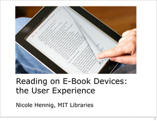 Reading on E-Book Devices:
the User Experience
Nicole Hennig, MIT Libraries

                               1
 