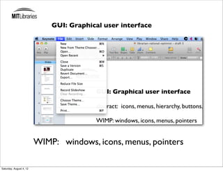 GUI: Graphical user interface




                         WIMP: windows, icons, menus, pointers

Saturday, August 4, 12
 