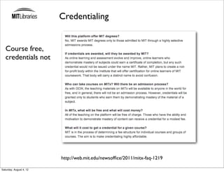 Credentialing


   Course free,
   credentials not




                         http://web.mit.edu/newsofﬁce/2011/mitx-faq-1219

Saturday, August 4, 12
 