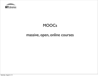 MOOCs

                         massive, open, online courses




Saturday, August 4, 12
 