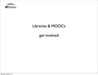 Libraries & MOOCs

                            get involved




Saturday, August 4, 12
 