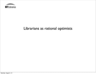 Librarians as rational optimists




Saturday, August 4, 12
 
