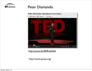 Peter Diamandis




                         http://youtu.be/BltRufe5kkI


                         http://www.xprize.org/



Saturday, August 4, 12
 