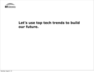 Let’s use top tech trends to build
                         our future.




Saturday, August 4, 12
 