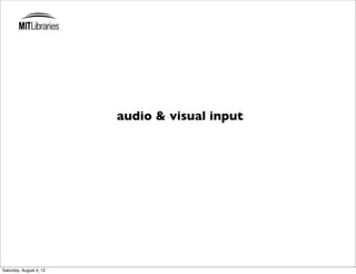 audio & visual input




Saturday, August 4, 12
 
