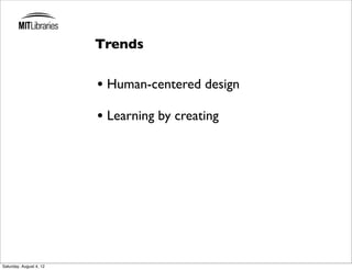 Trends


                         • Human-centered design
                         • Learning by creating




Saturday, August 4, 12
 