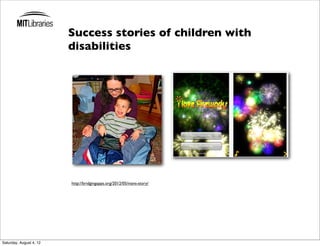 Success stories of children with
                         disabilities




                         http://bridgingapps.org/2012/05/ivans-story/




Saturday, August 4, 12
 