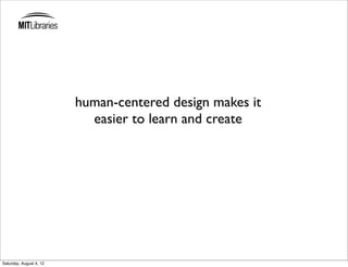 human-centered design makes it
                           easier to learn and create




Saturday, August 4, 12
 