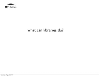 what can libraries do?




Saturday, August 4, 12
 