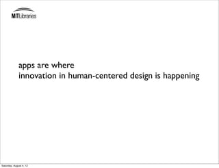 apps are where
              innovation in human-centered design is happening




Saturday, August 4, 12
 
