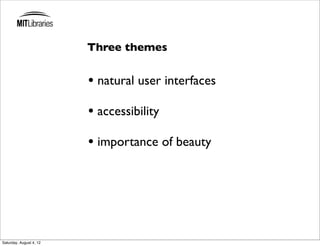 Three themes


                         • natural user interfaces
                         • accessibility
                         • importance of beauty




Saturday, August 4, 12
 