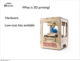 What is 3D printing?


          Hardware

         Low-cost kits available




Saturday, August 4, 12
 
