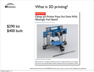 What is 3D printing?




            $290 kit
            $400 built




                         http://www.pcworld.com/article/255867/cheap_3d_printer_pops_out_parts_with_blazingly_fast_speed.html
Saturday, August 4, 12
 