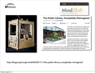 http://blogs.kqed.org/mindshift/2011/11/the-public-library-completely-reimagined/



Saturday, August 4, 12
 