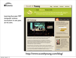 Learning four-year MIT
        computer science
        curriculum in one year,
        on his own.




                                  http://www.scotthyoung.com/blog/
Saturday, August 4, 12
 