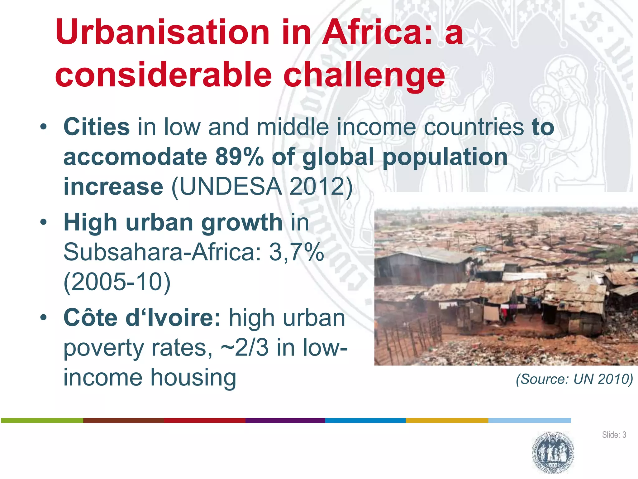 Urbanisation in Africa: a
considerable challenge
Slide: 3
(Source: UN 2010)
• Cities in low and middle income countries to
accomodate 89% of global population
increase (UNDESA 2012)
• High urban growth in
Subsahara-Africa: 3,7%
(2005-10)
• Côte d‘Ivoire: high urban
poverty rates, ~2/3 in low-
income housing
Harald Sterly
Benjamin Hennig
Kouassi Dongo
Calling Abidjan
Estimating populatiopn distribution through analysis of mobile phone call data records
Deutscher Kongress für Geogrtaphie, 1 October 2015, Berlin (Germany)
 