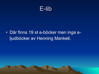 E-lib Där finns 19 st e-böcker men inga e- ljudböcker av Henning Mankell. 